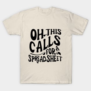 Oh This Calls For A Spreadsheet typography design T-Shirt